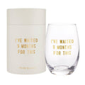 Stemless Wine Glass - I Have Waited 9 Months for This